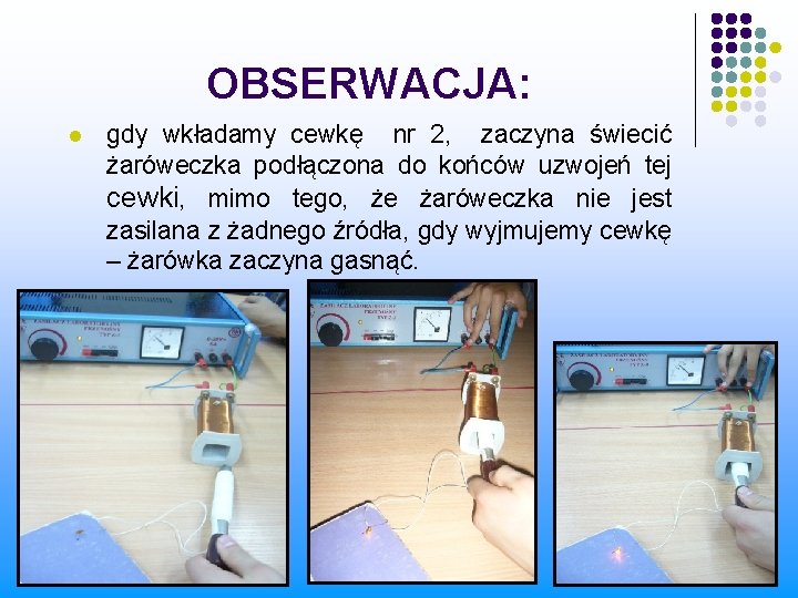 OBSERWACJA: l gdy wkładamy cewkę nr 2, zaczyna świecić żaróweczka podłączona do końców uzwojeń