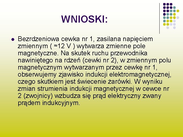 WNIOSKI: l Bezrdzeniowa cewka nr 1, zasilana napięciem zmiennym ( ≈12 V ) wytwarza WNIOSKI: l Bezrdzeniowa cewka nr 1, zasilana napięciem zmiennym ( ≈12 V ) wytwarza