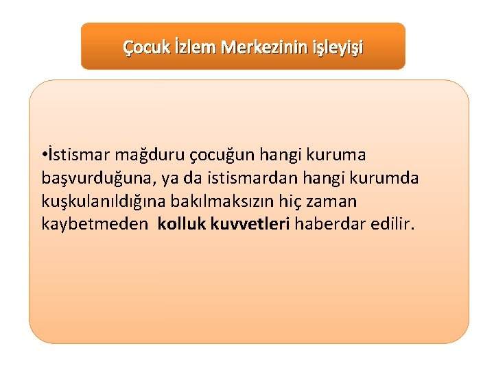 Çocuk İzlem Merkezinin işleyişi • İstismar mağduru çocuğun hangi kuruma başvurduğuna, ya da istismardan