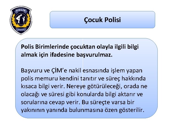 Çocuk Polisi Polis Birimlerinde çocuktan olayla ilgili bilgi almak için ifadesine başvurulmaz. Başvuru ve