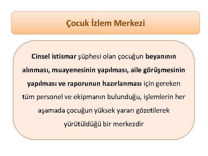 Çocuk İzlem Merkezi Cinsel istismar şüphesi olan çocuğun beyanının alınması, muayenesinin yapılması, aile görüşmesinin