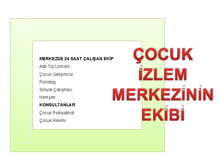 ÇOCUK İZLEM MERKEZİNİN EKİBİ MERKEZDE 24 SAAT ÇALIŞAN EKİP Adli Tıp Uzmanı Çocuk Gelişimcisi