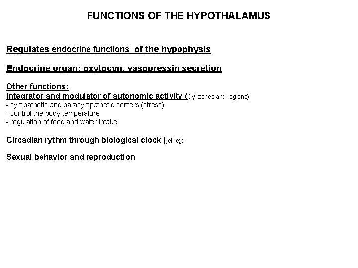 FUNCTIONS OF THE HYPOTHALAMUS Regulates endocrine functions of the hypophysis Endocrine organ: oxytocyn, vasopressin