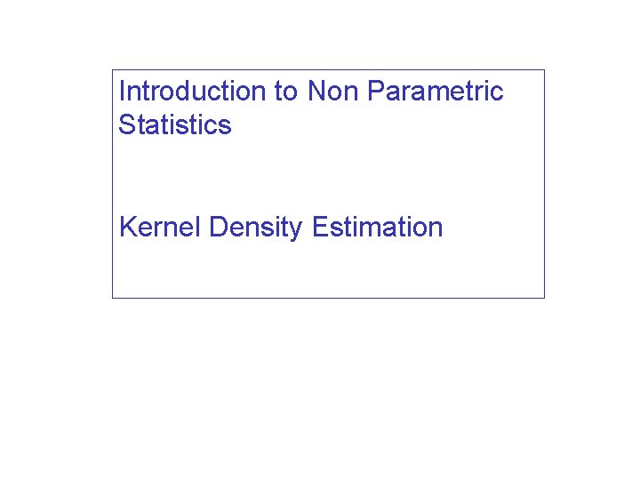 Introduction to Non Parametric Statistics Kernel Density Estimation 