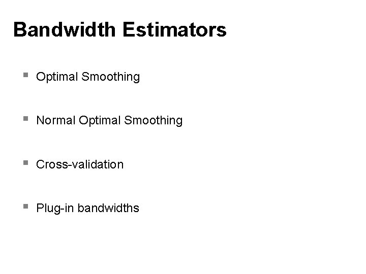 Bandwidth Estimators § Optimal Smoothing § Normal Optimal Smoothing § Cross-validation § Plug-in bandwidths