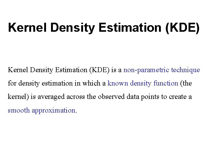 Kernel Density Estimation (KDE) is a non-parametric technique for density estimation in which a