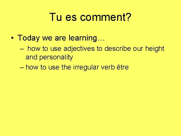 Tu es comment? • Today we are learning… – how to use adjectives to