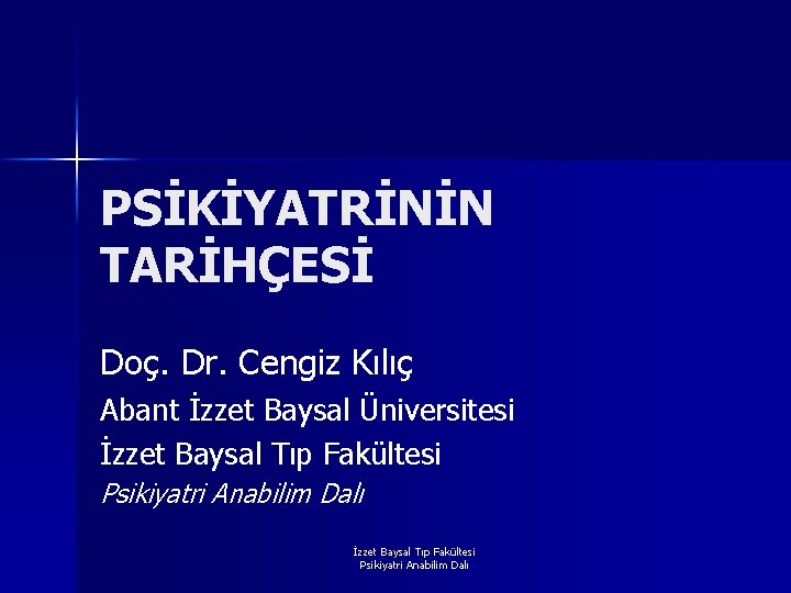 PSİKİYATRİNİN TARİHÇESİ Doç. Dr. Cengiz Kılıç Abant İzzet Baysal Üniversitesi İzzet Baysal Tıp Fakültesi