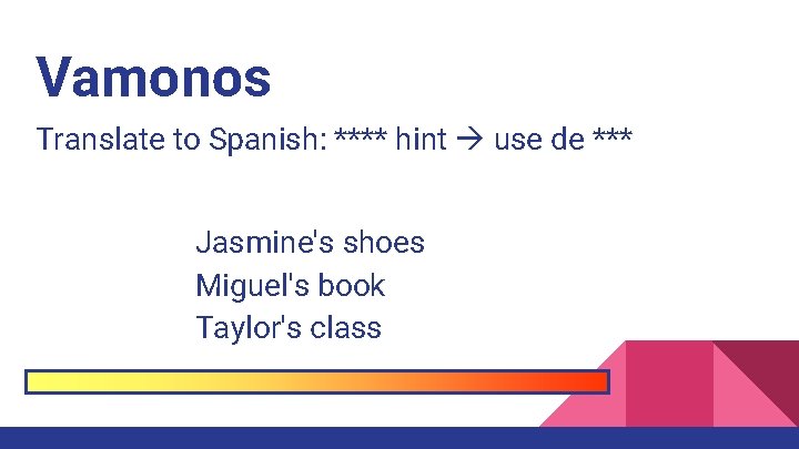 Vamonos Translate to Spanish: **** hint use de *** Jasmine's shoes Miguel's book Taylor's