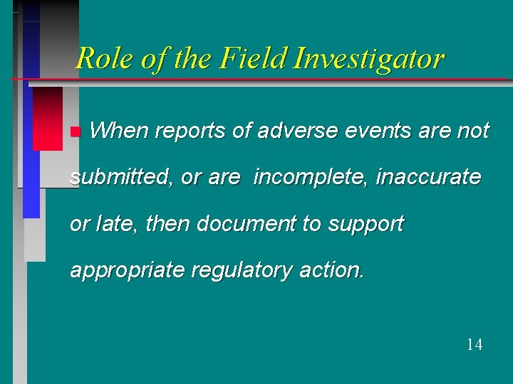 Role of the Field Investigator n When reports of adverse events are not submitted,
