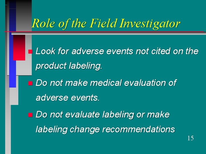 Role of the Field Investigator n Look for adverse events not cited on the