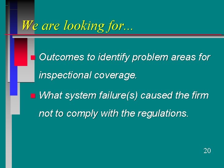 We are looking for. . . n Outcomes to identify problem areas for inspectional