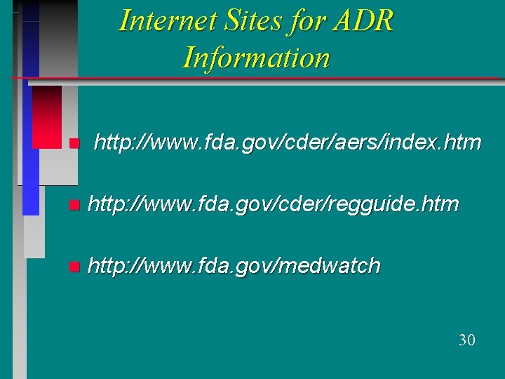 Internet Sites for ADR Information n http: //www. fda. gov/cder/aers/index. htm n http: //www.