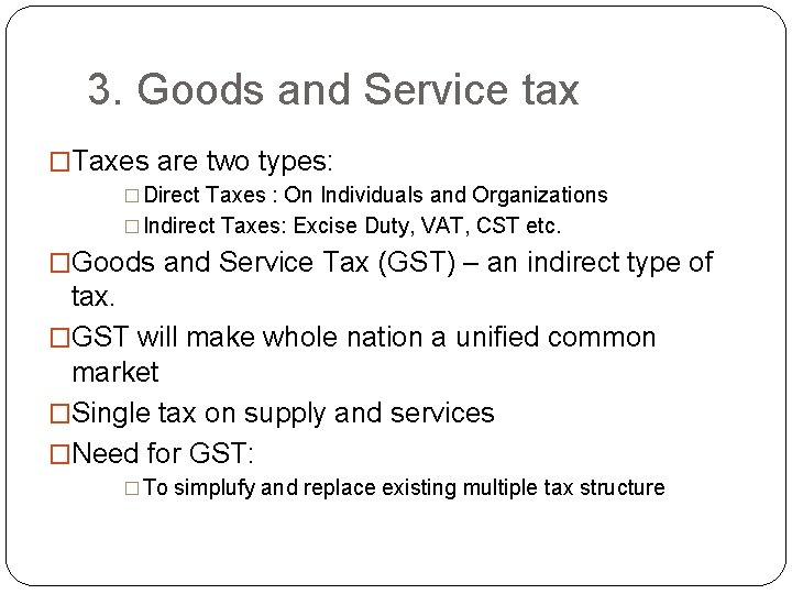 3. Goods and Service tax �Taxes are two types: � Direct Taxes : On