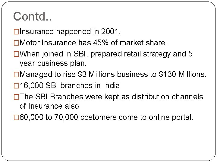 Contd. . �Insurance happened in 2001. �Motor Insurance has 45% of market share. �When