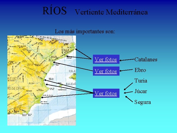 RÍOS Vertiente Mediterránea Los más importantes son: Ver fotos Catalanes Ver fotos Ebro Turia