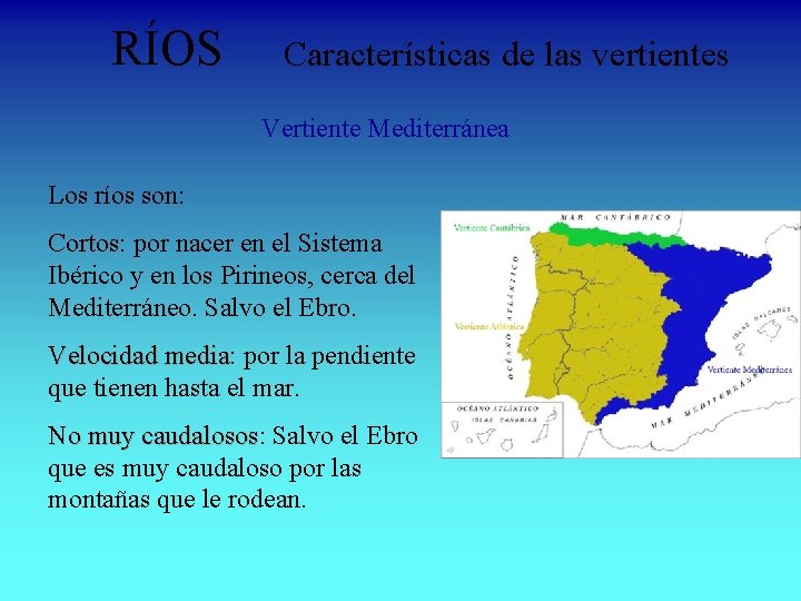 RÍOS Características de las vertientes Vertiente Mediterránea Los ríos son: Cortos por nacer en