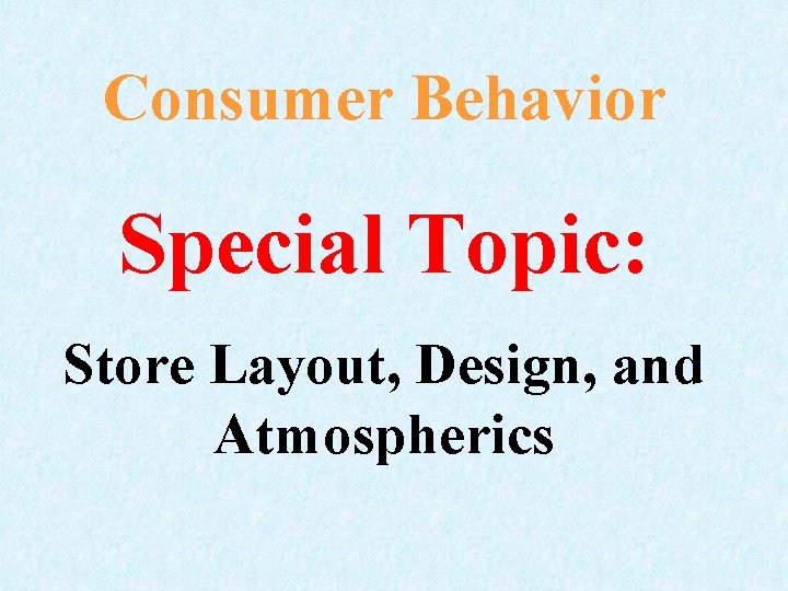 Consumer Behavior Special Topic: Store Layout, Design, and Atmospherics 