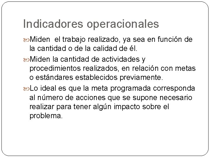 Indicadores operacionales Miden el trabajo realizado, ya sea en función de la cantidad o Indicadores operacionales Miden el trabajo realizado, ya sea en función de la cantidad o