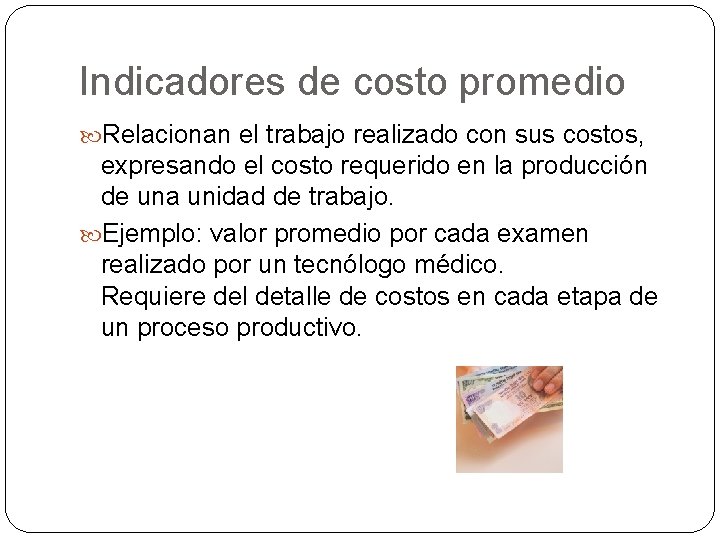 Indicadores de costo promedio Relacionan el trabajo realizado con sus costos, expresando el costo Indicadores de costo promedio Relacionan el trabajo realizado con sus costos, expresando el costo