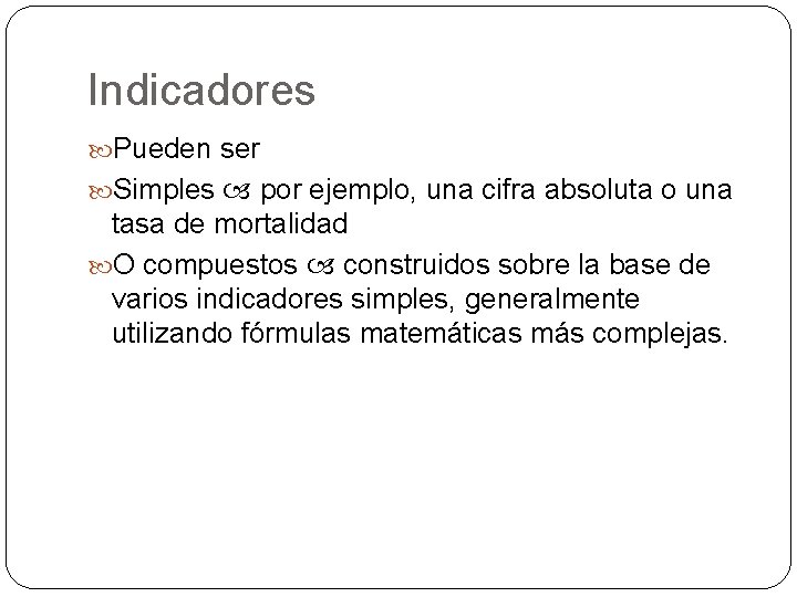 Indicadores Pueden ser Simples por ejemplo, una cifra absoluta o una tasa de mortalidad Indicadores Pueden ser Simples por ejemplo, una cifra absoluta o una tasa de mortalidad