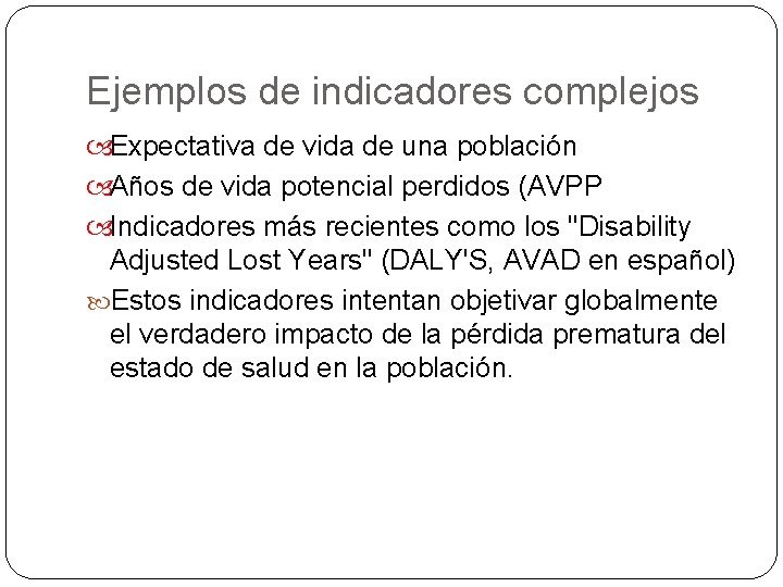 Ejemplos de indicadores complejos Expectativa de vida de una población Años de vida potencial Ejemplos de indicadores complejos Expectativa de vida de una población Años de vida potencial