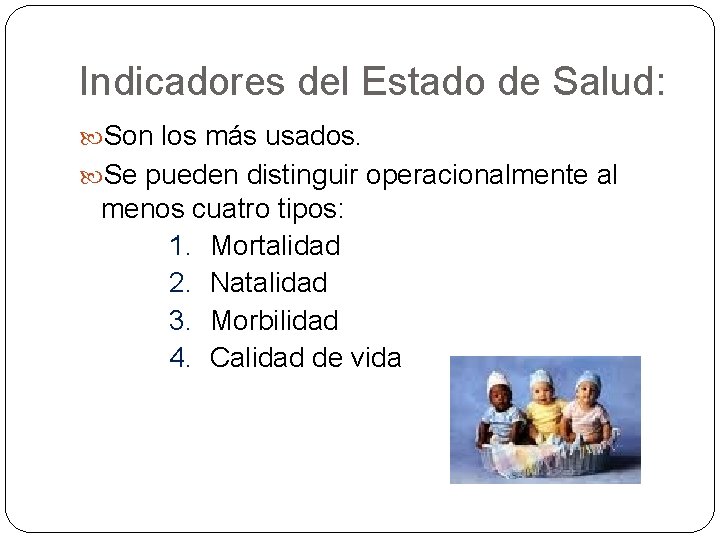Indicadores del Estado de Salud: Son los más usados. Se pueden distinguir operacionalmente al Indicadores del Estado de Salud: Son los más usados. Se pueden distinguir operacionalmente al