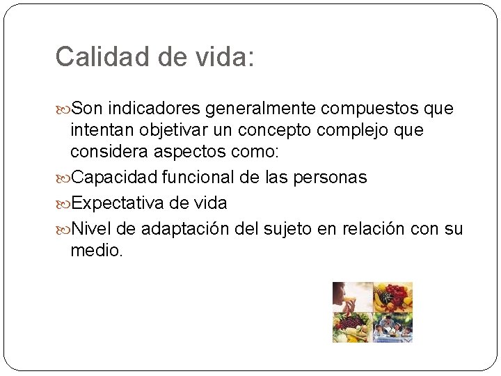 Calidad de vida: Son indicadores generalmente compuestos que intentan objetivar un concepto complejo que Calidad de vida: Son indicadores generalmente compuestos que intentan objetivar un concepto complejo que