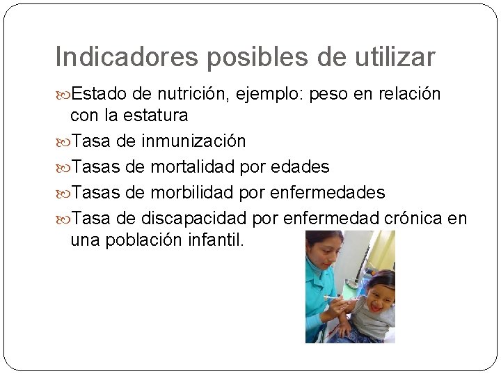 Indicadores posibles de utilizar Estado de nutrición, ejemplo: peso en relación con la estatura Indicadores posibles de utilizar Estado de nutrición, ejemplo: peso en relación con la estatura