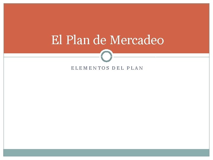 El Plan de Mercadeo ELEMENTOS DEL PLAN 