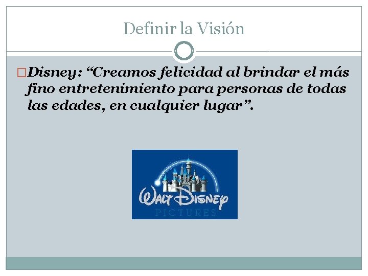 Definir la Visión �Disney: “Creamos felicidad al brindar el más fino entretenimiento para personas