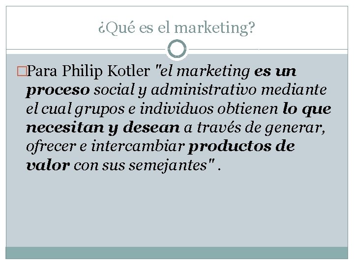 ¿Qué es el marketing? �Para Philip Kotler "el marketing es un proceso social y