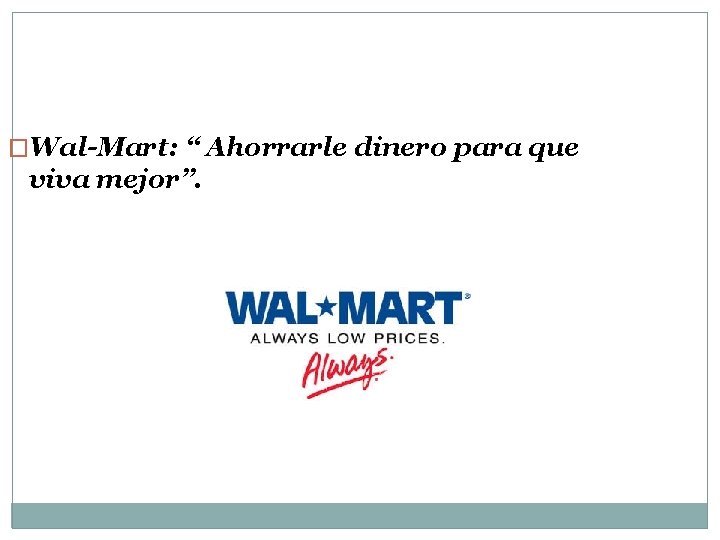 �Wal-Mart: “ Ahorrarle dinero para que viva mejor”. 