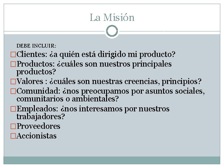 La Misión DEBE INCLUIR: �Clientes: ¿a quién está dirigido mi producto? �Productos: ¿cuáles son