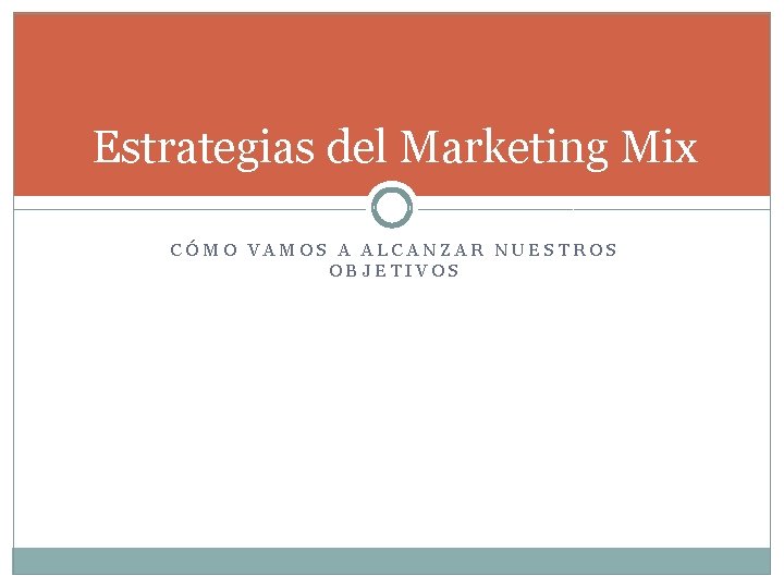 Estrategias del Marketing Mix CÓMO VAMOS A ALCANZAR NUESTROS OBJETIVOS 