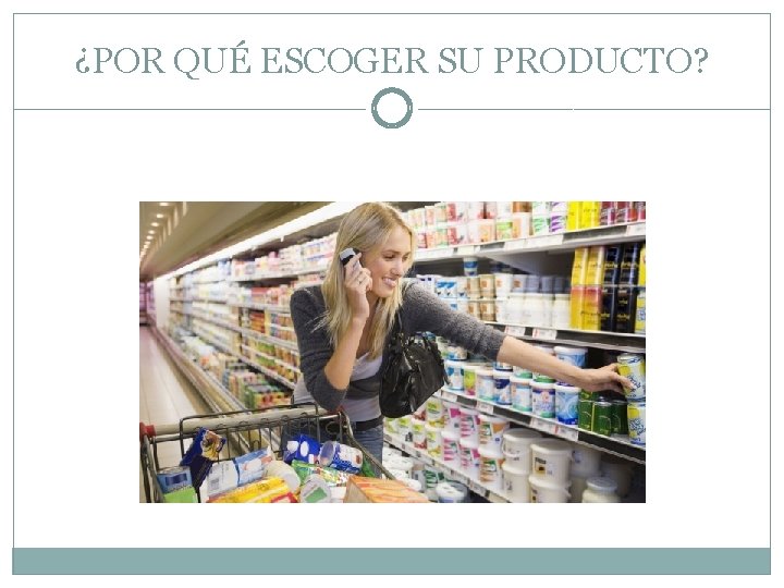 ¿POR QUÉ ESCOGER SU PRODUCTO? 