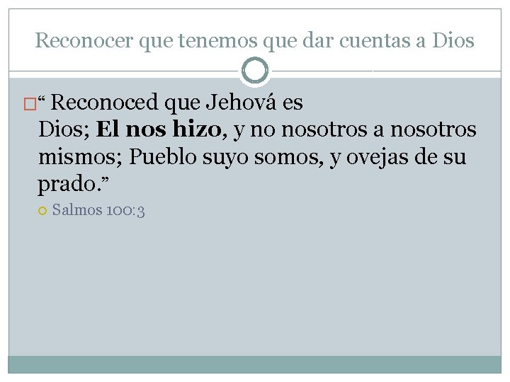 Reconocer que tenemos que dar cuentas a Dios �“ Reconoced que Jehová es Dios;