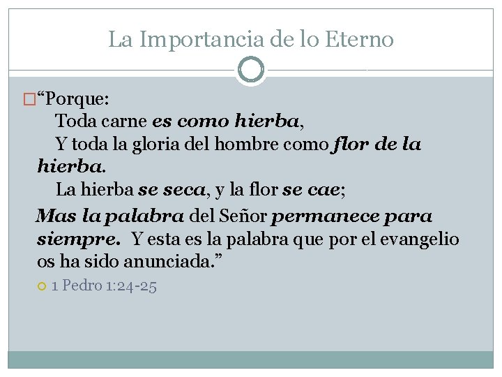 La Importancia de lo Eterno �“Porque: Toda carne es como hierba, Y toda la