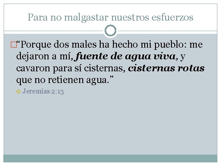 Para no malgastar nuestros esfuerzos �“Porque dos males ha hecho mi pueblo: me dejaron