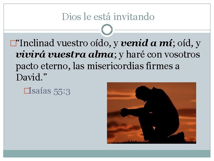 Dios le está invitando �“Inclinad vuestro oído, y venid a mí; oíd, y
