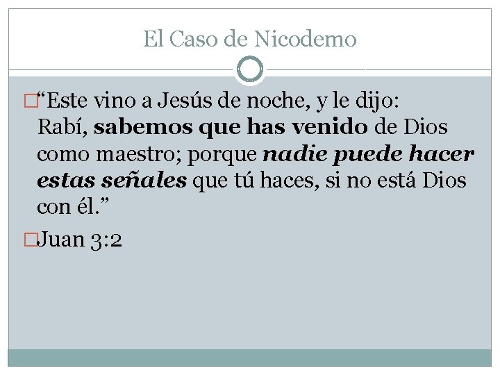 El Caso de Nicodemo �“Este vino a Jesús de noche, y le dijo: Rabí,