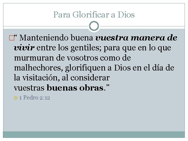 Para Glorificar a Dios �“ Manteniendo buena vuestra manera de vivir entre los gentiles;