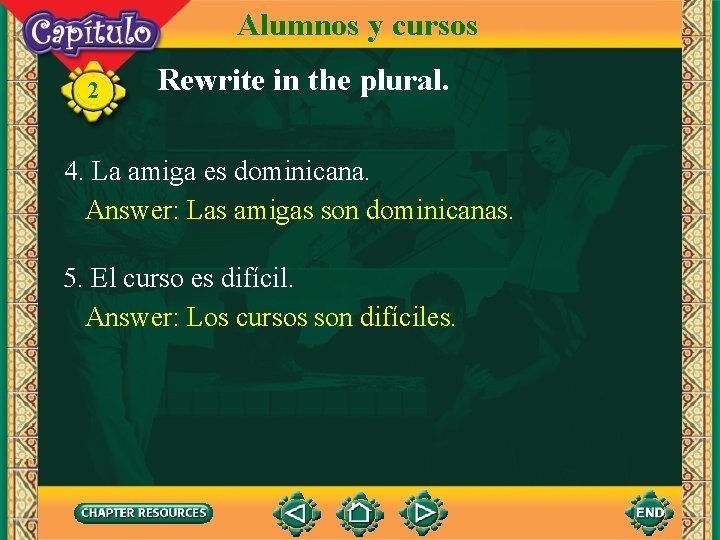 Alumnos y cursos 2 Rewrite in the plural. 4. La amiga es dominicana. Answer:
