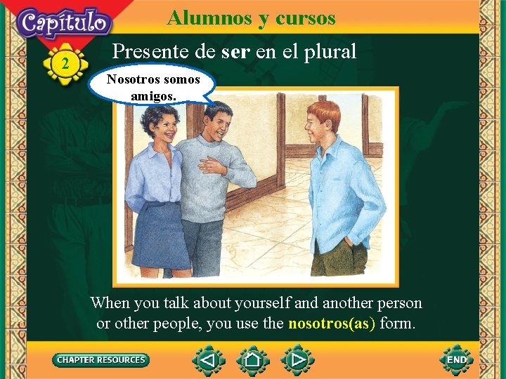 2 Alumnos y cursos Presente de ser en el plural Nosotros somos amigos. When