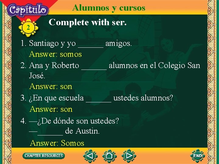 2 Alumnos y cursos Complete with ser. 1. Santiago y yo ______ amigos. Answer: