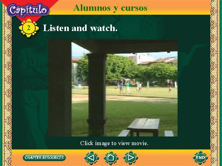 Alumnos y cursos 2 Listen and watch. Click image to view movie. 