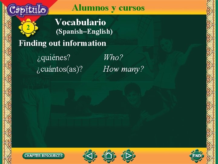 2 Alumnos y cursos Vocabulario (Spanish–English) Finding out information ¿quiénes? ¿cuántos(as)? Who? How many?