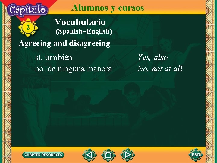 2 Alumnos y cursos Vocabulario (Spanish–English) Agreeing and disagreeing sí, también no, de ninguna