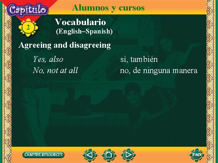 2 Alumnos y cursos Vocabulario (English–Spanish) Agreeing and disagreeing Yes, also No, not at