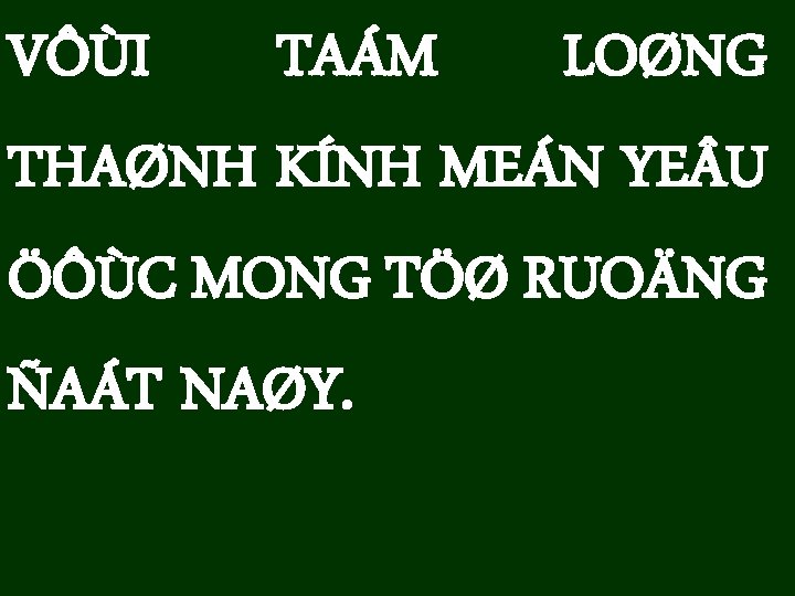 VÔÙI TAÁM LOØNG THAØNH KÍNH MEÁN YE U ÖÔÙC MONG TÖØ RUOÄNG ÑAÁT NAØY.